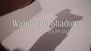 Worship my Shadow - My Pleasure, Your Denial