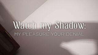 Worship my Shadow - My Pleasure, Your Denial